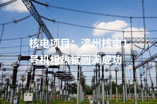 核電項目：漳州核電1號機組熱試圓滿成功