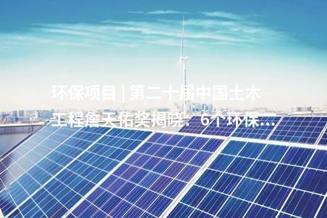 環保項目 | 第二十屆中國土木工程詹天佑獎揭曉：6個環保工程獲獎！