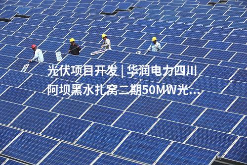 光伏項目開發 | 華潤電力四川阿壩黑水扎窩二期50MW光伏發電項目開工