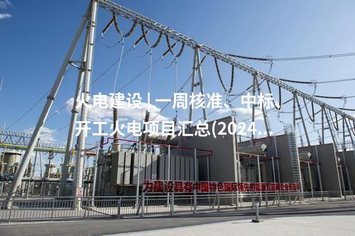 火電項目 | 一周電力項目匯總(2024.12.30-1.3)—核準(zhǔn)、開工、并網(wǎng)等