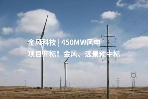 金風科技 | 450MW風電項目開標！金風、遠景預中標
