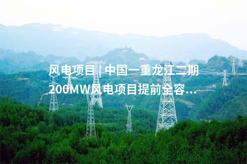 風電項目 | 中國一重龍江二期200MW風電項目提前全容量并網(wǎng)發(fā)電
