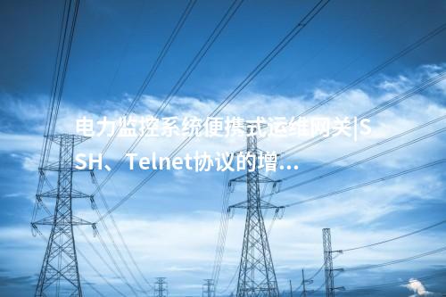 電力監控系統便攜式運維網關|被控主機訪問權限管理功能