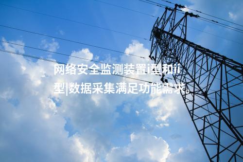 電力<a href=http://m.h7484.cn/info/2.html target=_blank class=infotextkey>網絡安全監測裝置</a>價格|數據采集吞吐量達1000條/s。