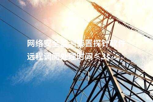 <a href=http://m.h7484.cn/info/2.html target=_blank class=infotextkey>網絡安全監測裝置</a>探針軟件遠程調閱處理時間≤3s。