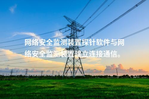 <a href=http://m.h7484.cn/info/2.html target=_blank class=infotextkey>網絡安全監測裝置</a>探針軟件與<a href=http://m.h7484.cn/info/2.html target=_blank class=infotextkey>網絡安全監測裝置</a>建立連接通信。