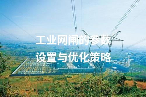 工業網閘的參數設置與優化策略