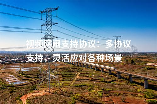 視頻網(wǎng)閘支持協(xié)議：多協(xié)議支持，靈活應(yīng)對(duì)各種場(chǎng)景